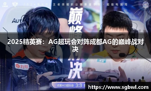2025精英赛：AG超玩会对阵成都AG的巅峰战对决