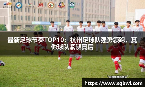 最新足球节奏TOP10：杭州足球队强势领跑，其他球队紧随其后