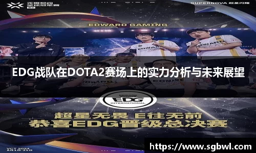 EDG战队在DOTA2赛场上的实力分析与未来展望